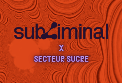 SUBLIMINAL X SECTEUR SUCRE